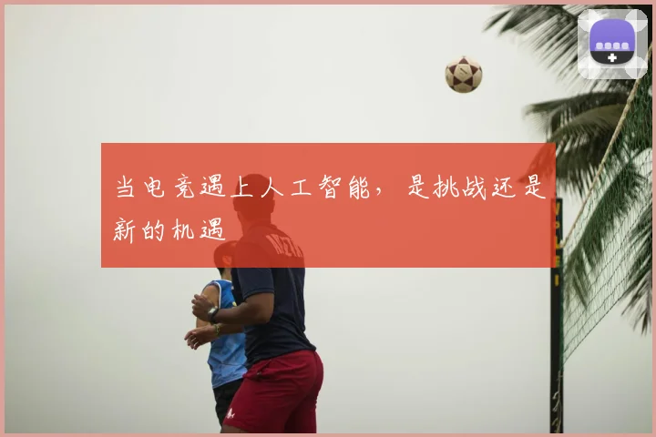 当电竞遇上人工智能,是挑战还是新的机遇