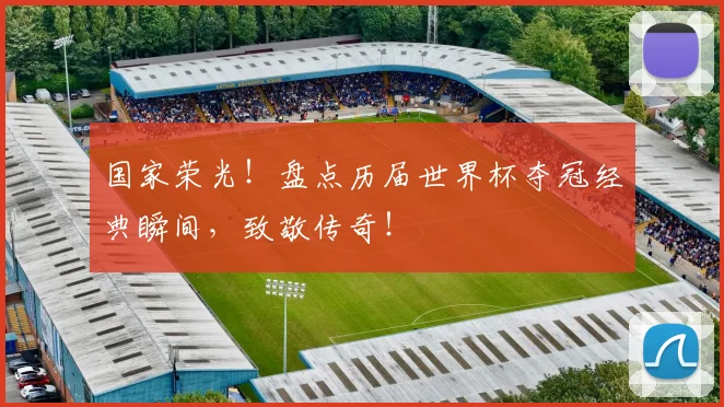 国家荣光!盘点历届世界杯夺冠经典瞬间,致敬传奇!