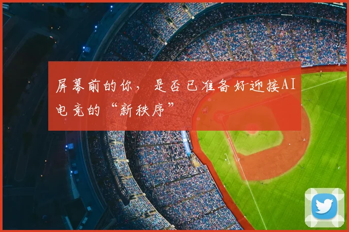 屏幕前的你，是否已准备好迎接AI电竞的“新秩序”