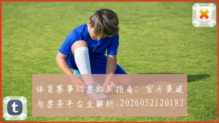 体育赛事门票购买指南：官方渠道与票务平台全解析_20260521201827